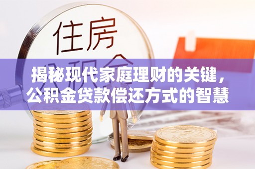 纳溪揭秘现代家庭理财的关键，公积金贷款偿还方式的智慧选择
