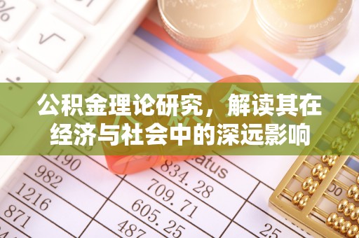 纳溪公积金理论研究，解读其在经济与社会中的深远影响