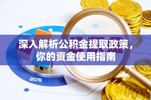 纳溪深入解析公积金提取政策，你的资金使用指南