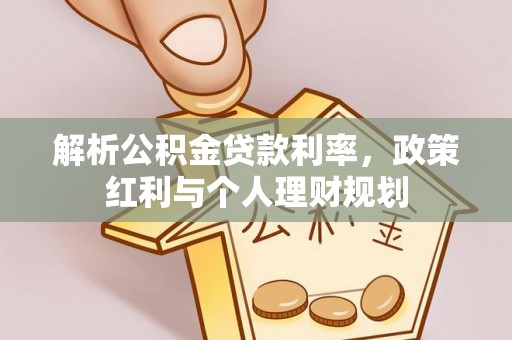 纳溪解析公积金贷款利率，政策红利与个人理财规划
