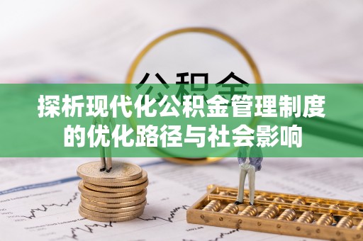 纳溪探析现代化公积金管理制度的优化路径与社会影响