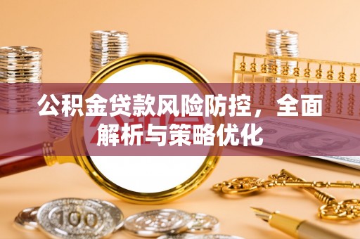 纳溪公积金贷款风险防控，全面解析与策略优化
