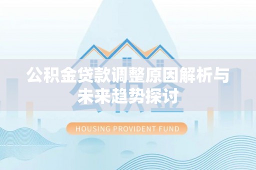 纳溪公积金贷款调整原因解析与未来趋势探讨