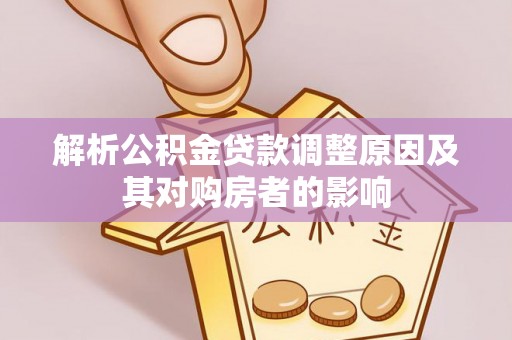 纳溪解析公积金贷款调整原因及其对购房者的影响