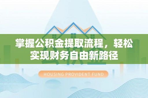 纳溪掌握公积金提取流程，轻松实现财务自由新路径