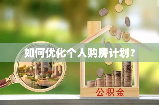 纳溪如何优化个人购房计划？