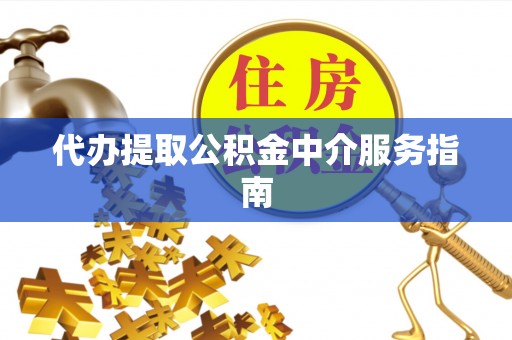 纳溪代办提取公积金中介服务指南